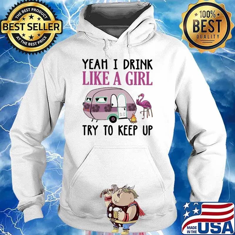 Yeah I Drink Like A Girl Try To Keep Up Camping Flamingo Shirt Hoodie