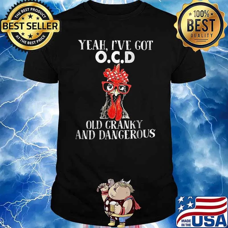 Yeah I've Got OCD Old Cranky And Dangerous Chicken Shirt