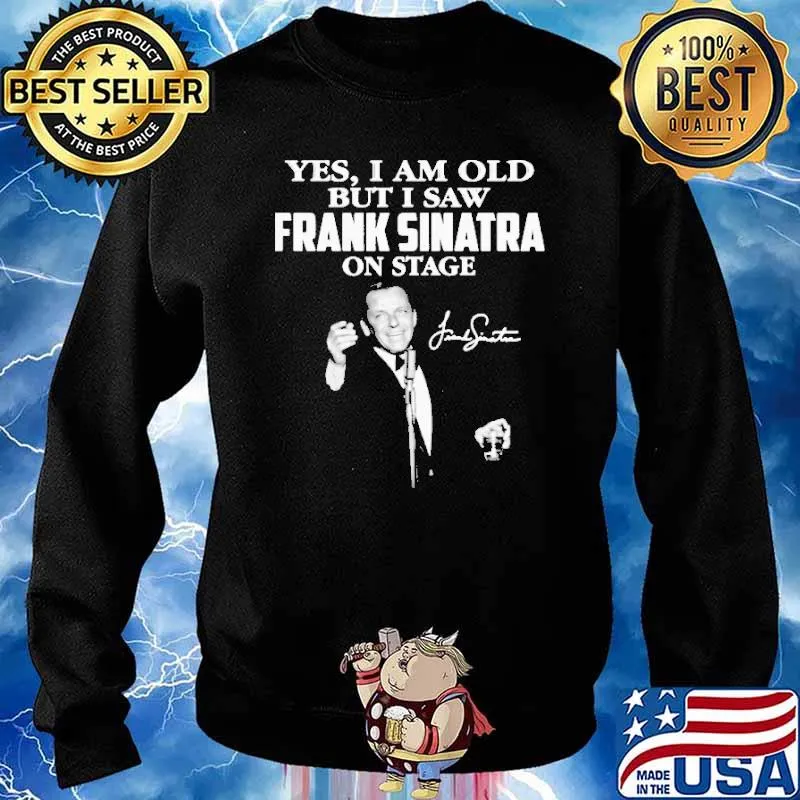 Yes I Am Old But I Saw Frank Sinatra On Stage Signature Shirt Sweater