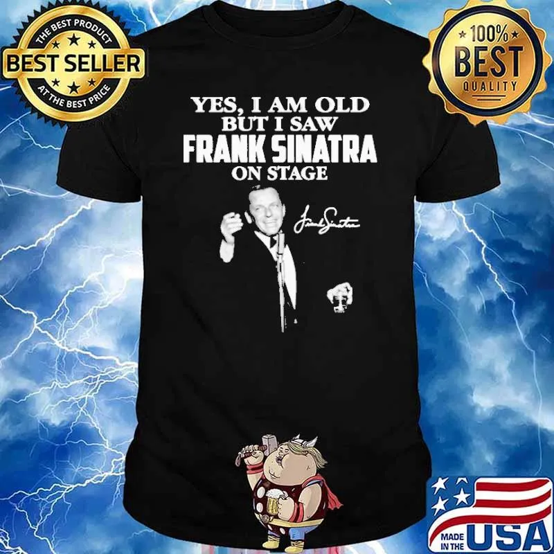 Yes I Am Old But I Saw Frank Sinatra On Stage Signature Shirt