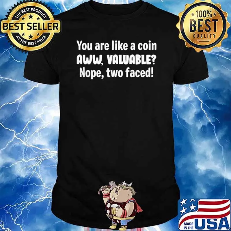 You Are Like A Coin Aww Valuable Nope Two Faced Shirt