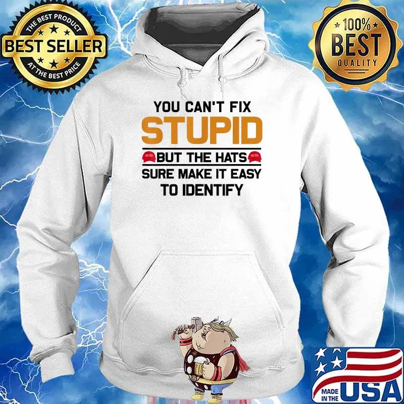 You Can't Fix Stupid But The Hats Sure Make It Easy To Indentify T-Shirt Hoodie