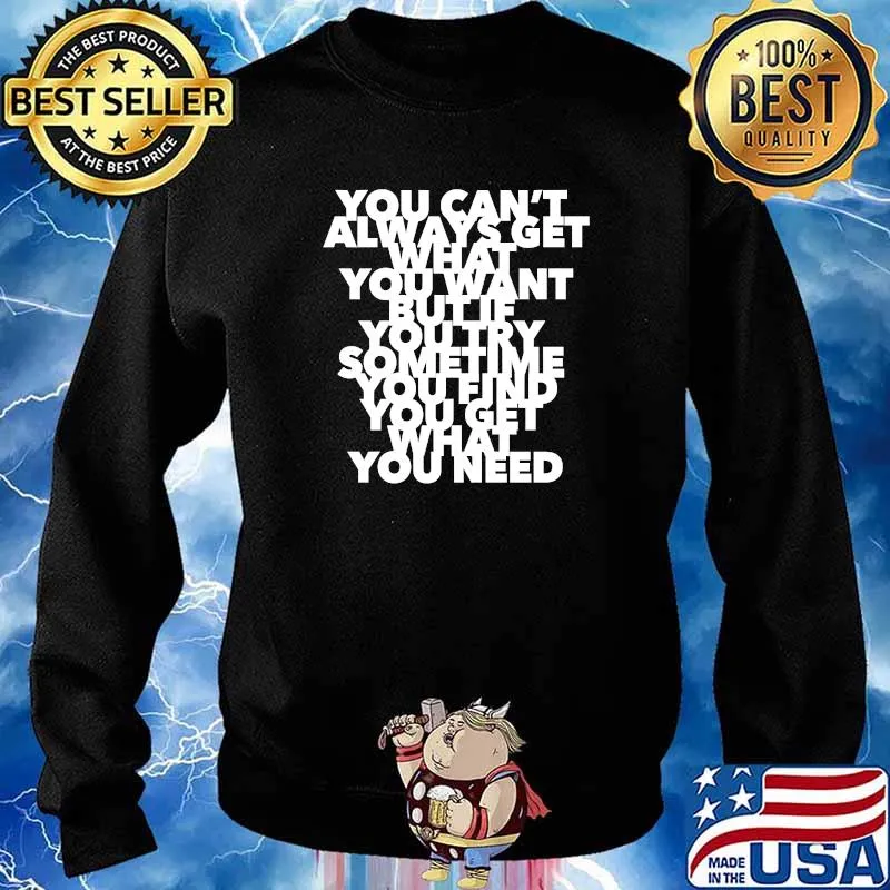 You cant always get what you want but if you try sometime you find you get what you need T-Shirt Sweater