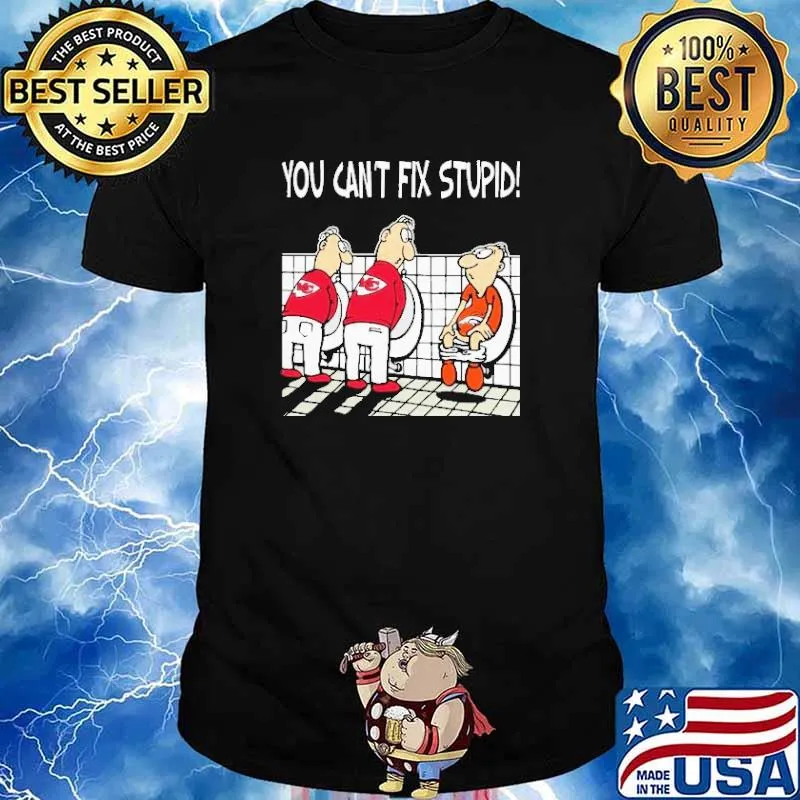 You Can’t Fix Stupid Funny Kansas City Chiefs NFL Shirt