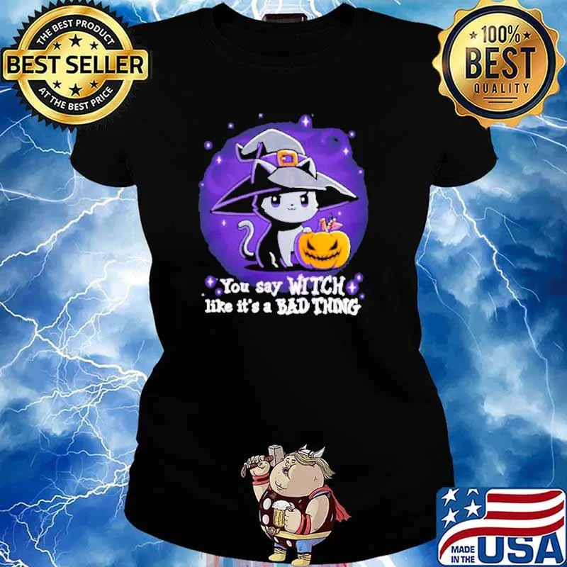 You Say Witch Like It’s A Bad Thing Cat Witch Halloween s Ladies tee