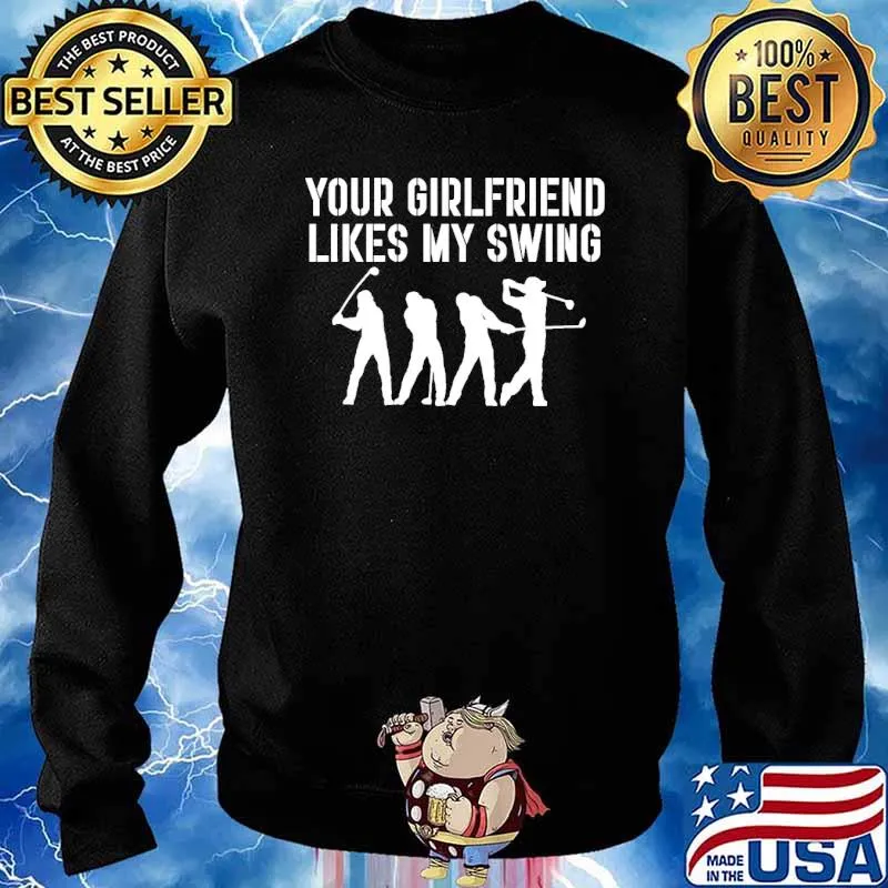 Your girlfriend likes my swing golf s Sweater