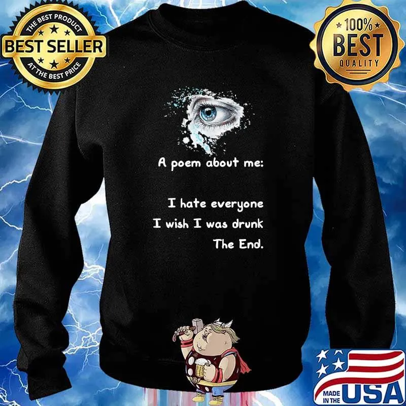 A Poem About Me - I Hate Everyone I Wish I Was Drunk The End T-Shirt Sweater