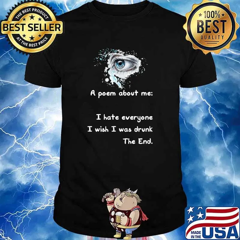A Poem About Me - I Hate Everyone I Wish I Was Drunk The End T-Shirt