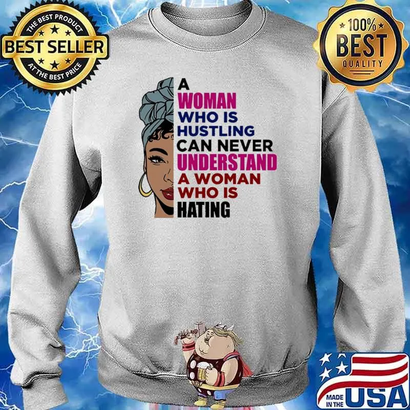 A Woman Who is Hustling Can Never Understand Shirt Sweater