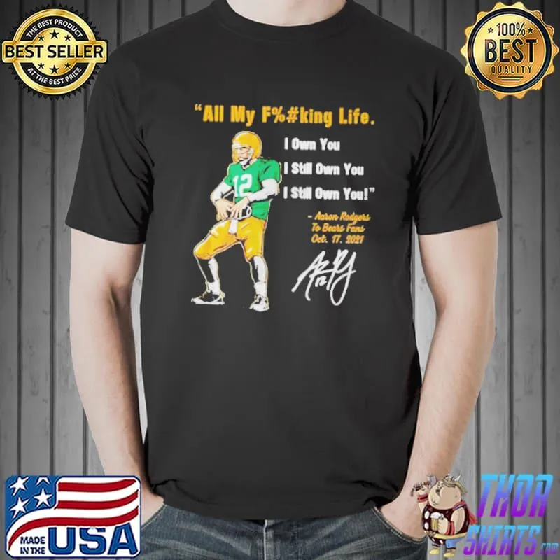 Aaron Rodgers Green Bay Packers All My Fucking Life I Own You I Still Own You Signature Shirt