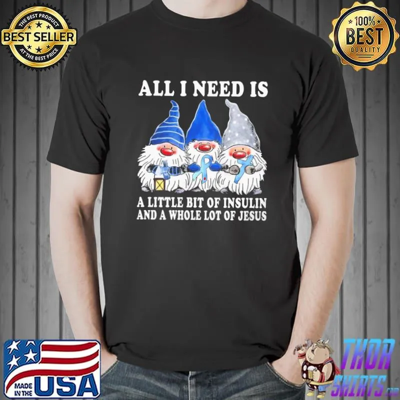 All I Need Is A Little Bit Of Insulin And A Whole Lot Of Jesus Gnome Diabetes Shirt Unisex