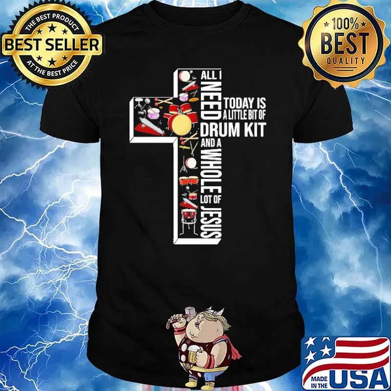 All I Need Today Is A Little bit Of Drum Kit And A Whole Lot Of Jesus Shirt