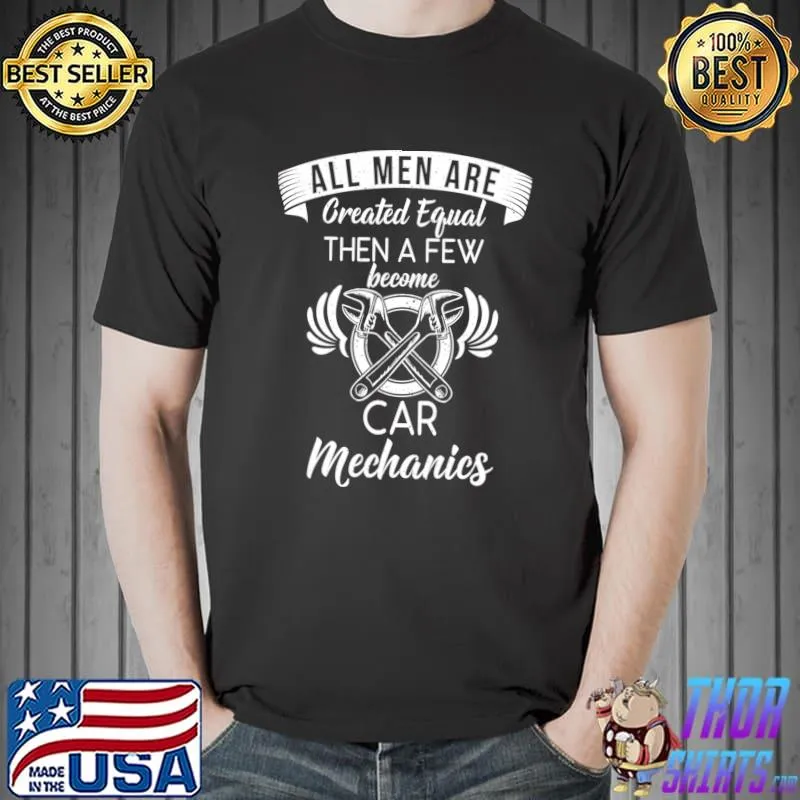 All Men are created equal then a few become Car Mechanics T- Unisex