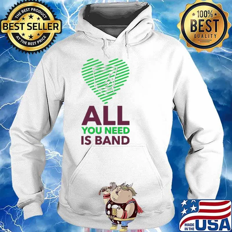 All You Need Is Band Shirt Hoodie