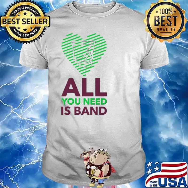 All You Need Is Band Shirt