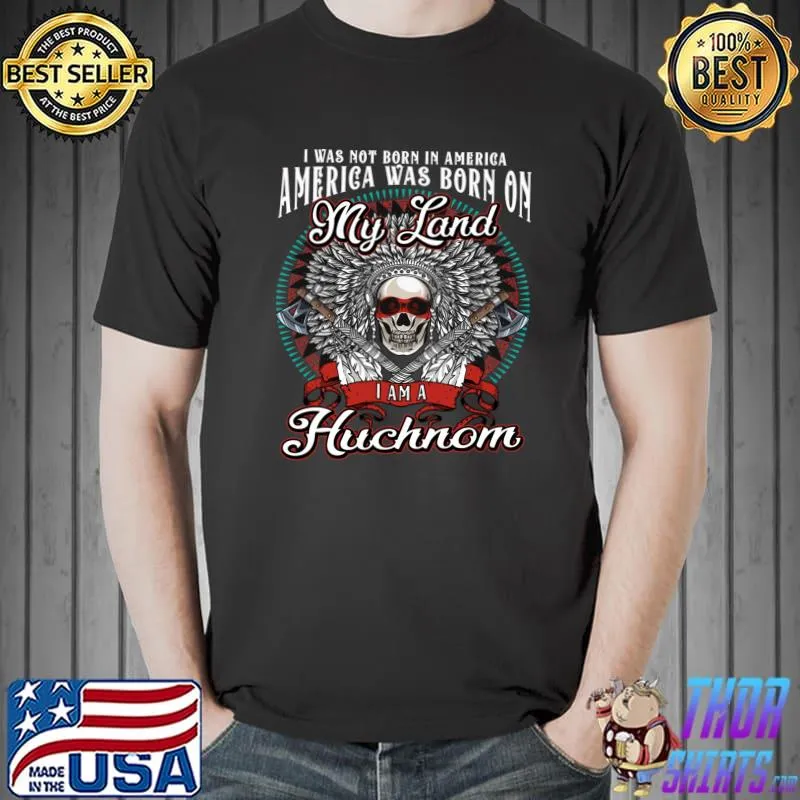 America was born on my land Huchnom Tribe Native American T-shirt