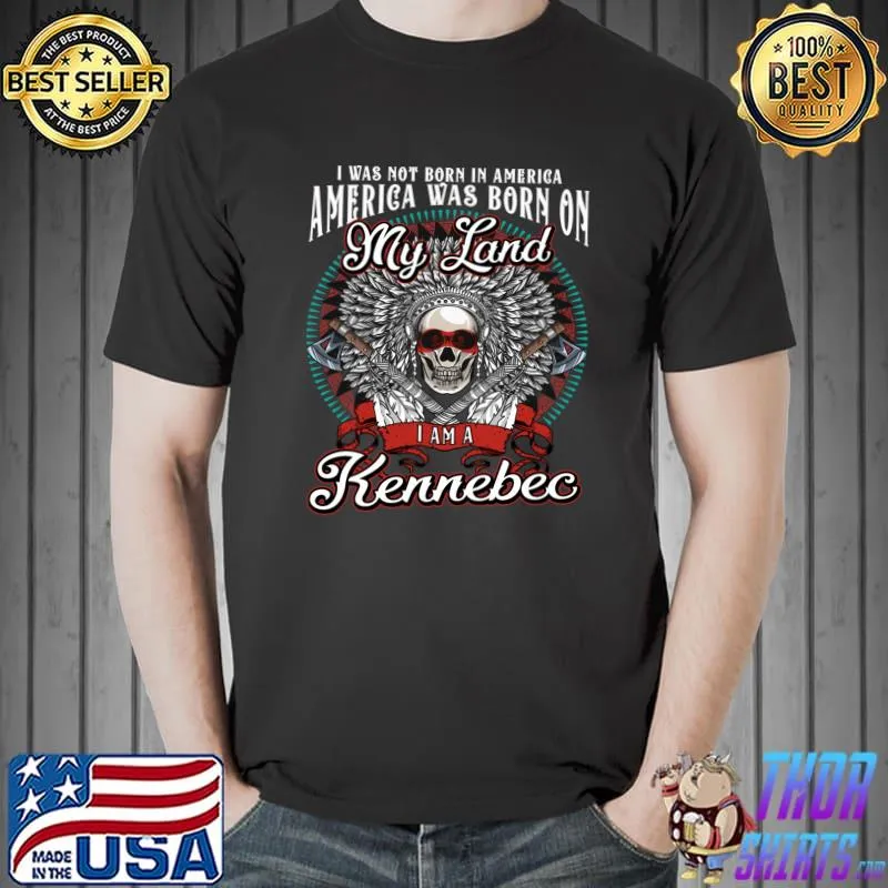 America was born on my land Kennebec Tribe Native American Kennebec Heritage Related T-shirt