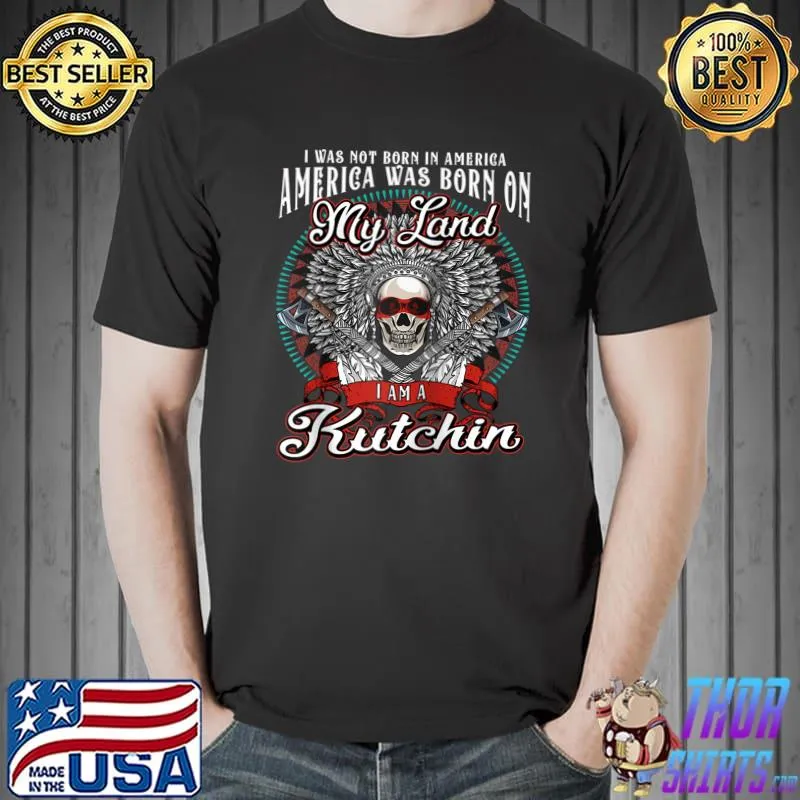 America was born on my land Kutchin Tribe Native American T-shirt