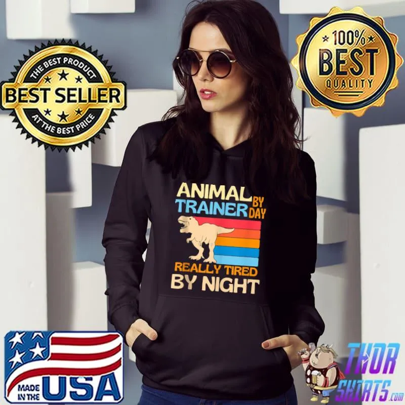 Animal Trainer By Day Tired By Night T- Hoodie