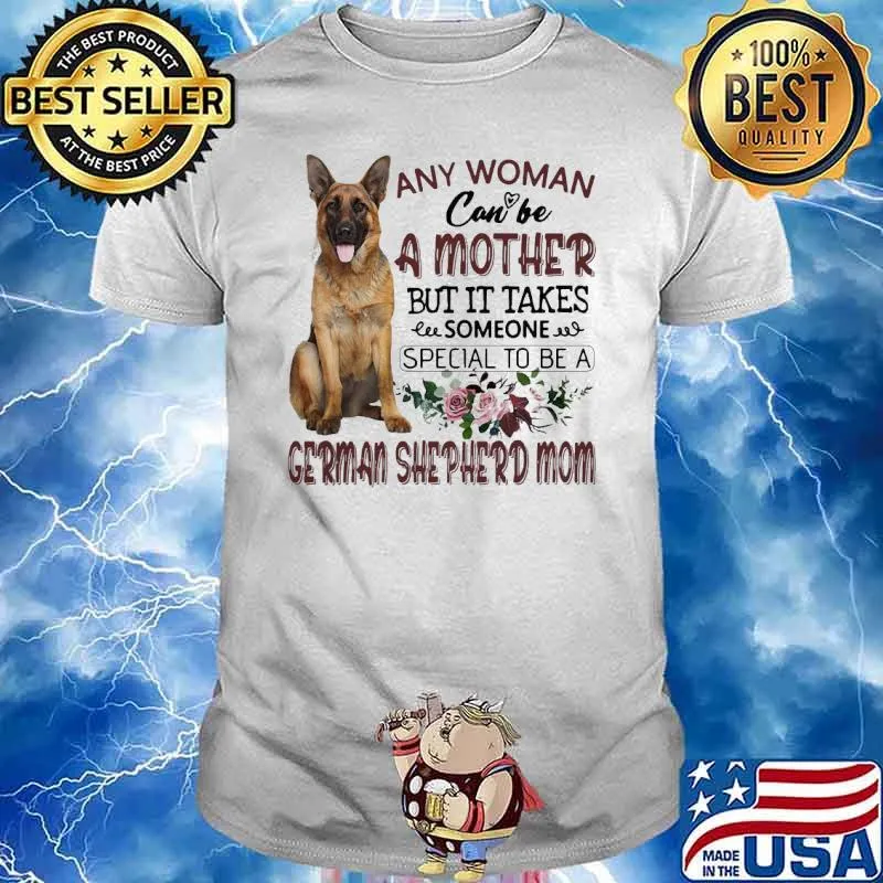 Any Woman Can’t Be A Mother But It Takes Someone Special To Be A German Shepherd Mom Shirt