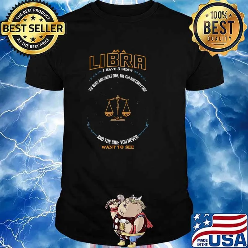 As a libra i have 3 sides the quiet and sweet side the fun and crazy side and the side you never want to see shirt