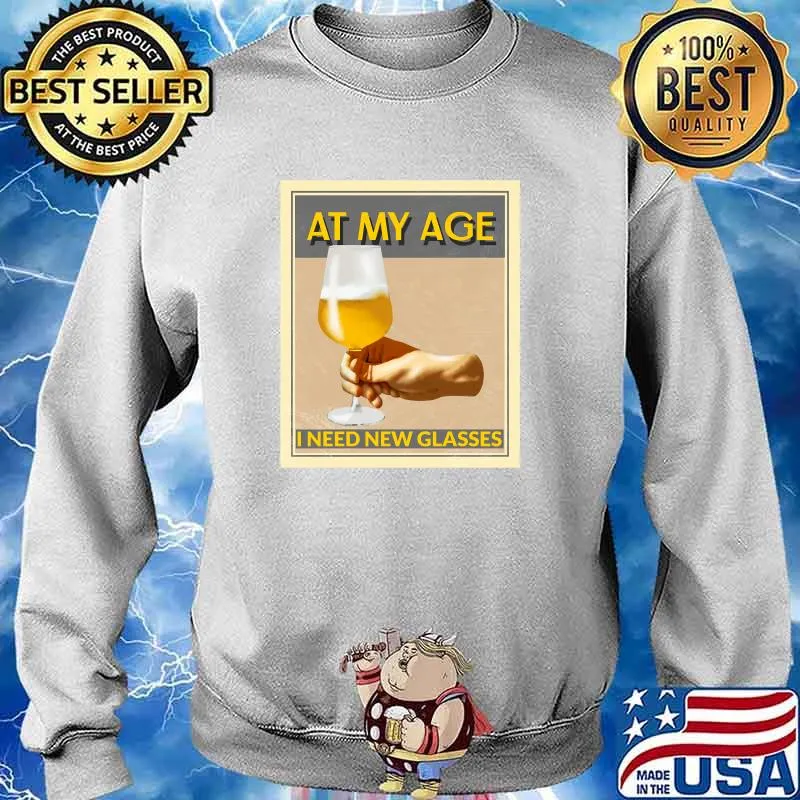 At My Age I Need Glasses Cheers! Classic T-Shirt Sweater