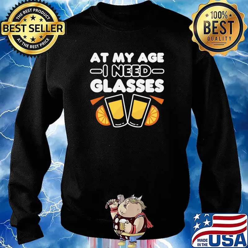 At My Age I Need Glasses T-Shirt Sweater