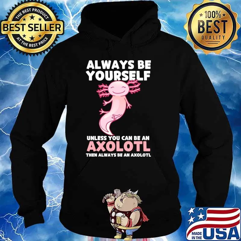 Axolotl Lover Axolotl Owner Always Be An Axolotl T-Shirt Hoodie