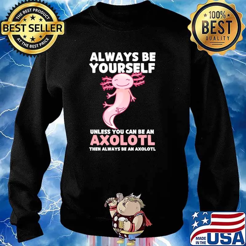 Axolotl Lover Axolotl Owner Always Be An Axolotl T-Shirt Sweater