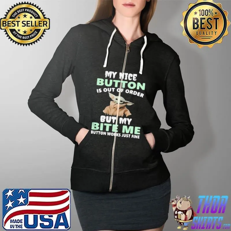 Baby Yoda Nice Button Is Out Of Order But My Bite Me Button Works Just Fine T-s Full Zip Hooded