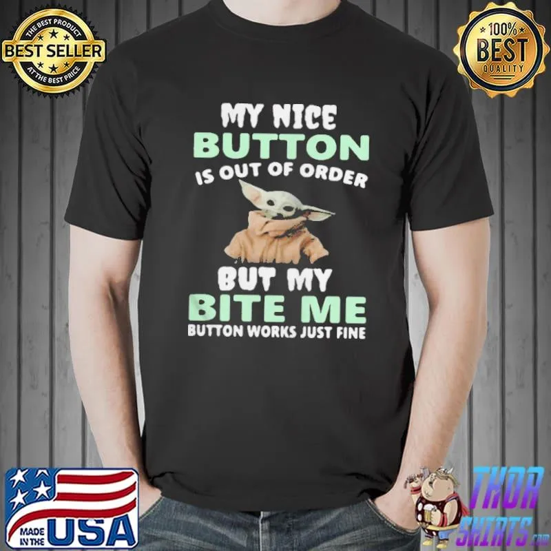 Baby Yoda Nice Button Is Out Of Order But My Bite Me Button Works Just Fine T-s Unisex