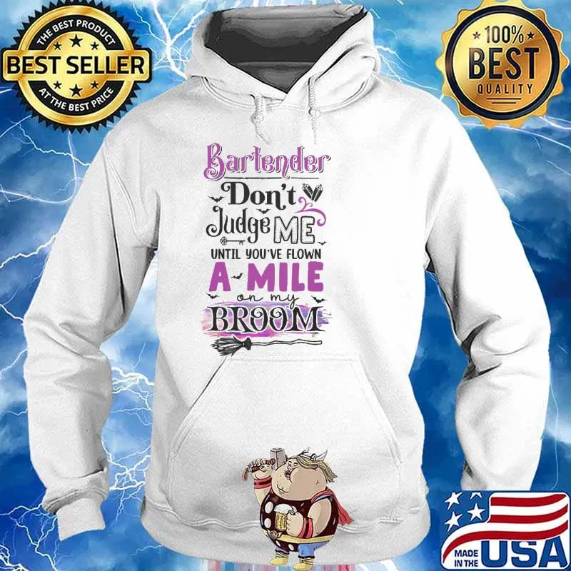 Bartender Don't Judge Me Until You've Flown A Mile On my Broom Shirt Hoodie