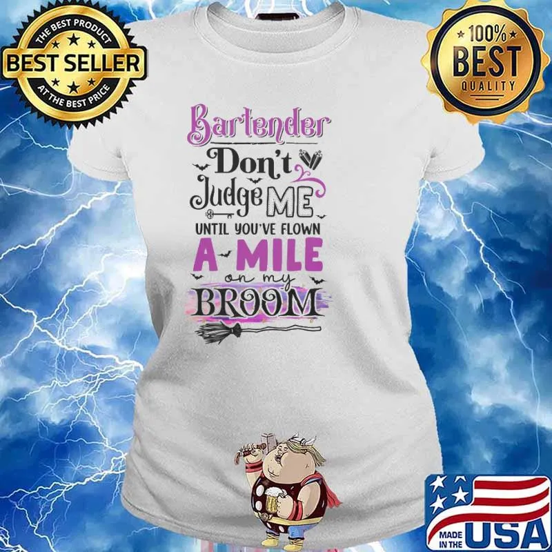 Bartender Don't Judge Me Until You've Flown A Mile On my Broom Shirt Ladies tee
