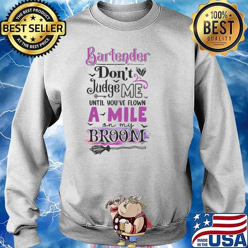 Bartender Don't Judge Me Until You've Flown A Mile On my Broom Shirt Sweater