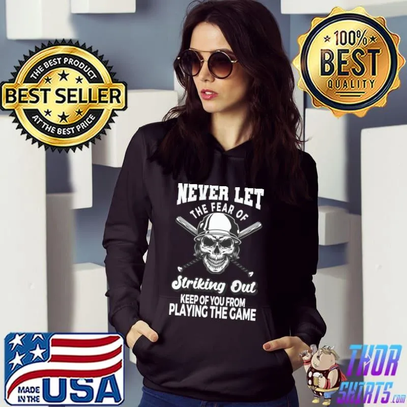Baseball Baseballer never let the fear of Striking Out Game T-Shirt Hoodie