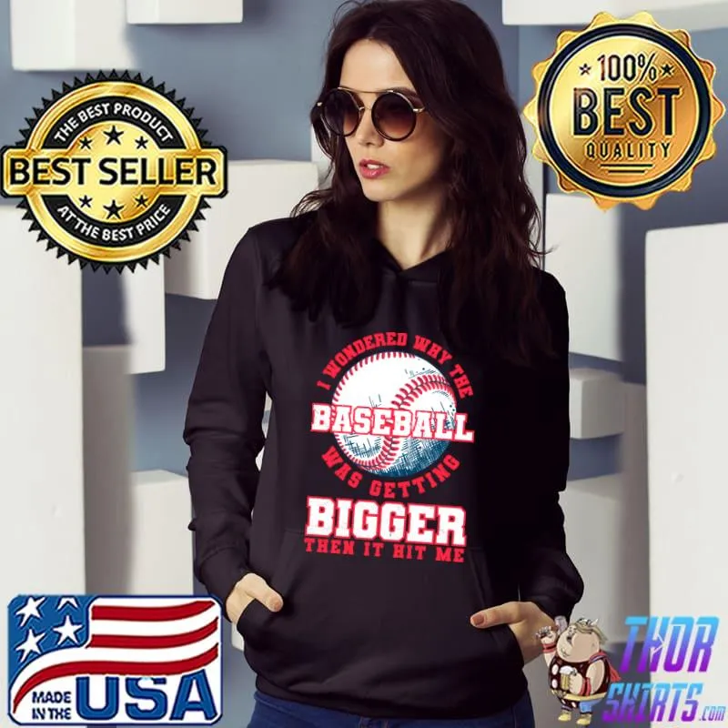 Baseball Wondered Bigger Hit Me Baseballer T-Shirt Hoodie