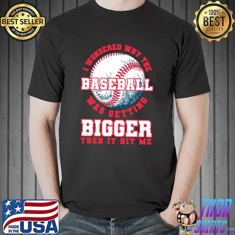 Baseball Wondered Bigger Hit Me Baseballer T-Shirt Unisex