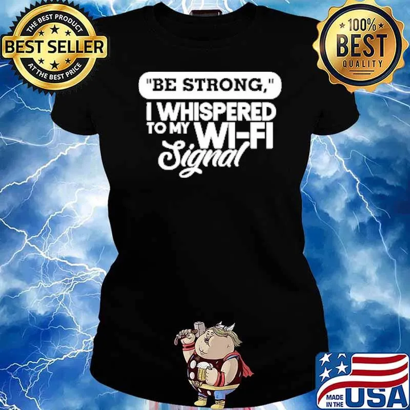 Be Strong I Whispered To My Wi Fi Signal Shirt Ladies tee