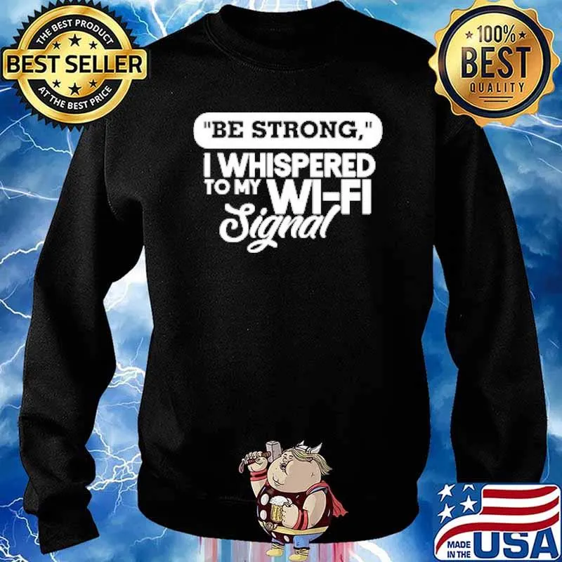 Be Strong I Whispered To My Wi Fi Signal Shirt Sweater