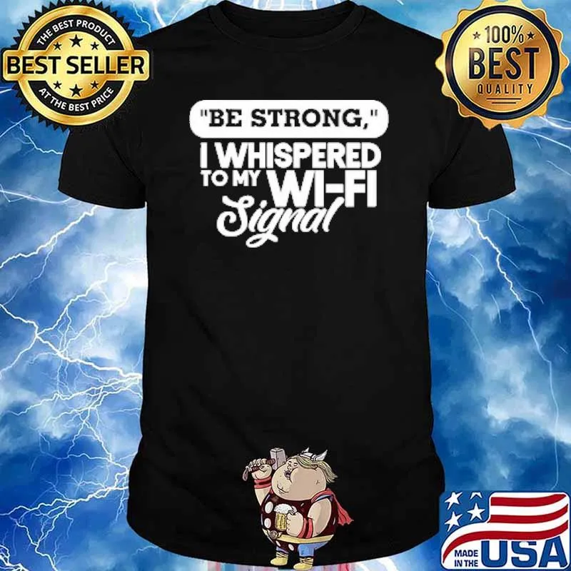 Be Strong I Whispered To My Wi Fi Signal Shirt