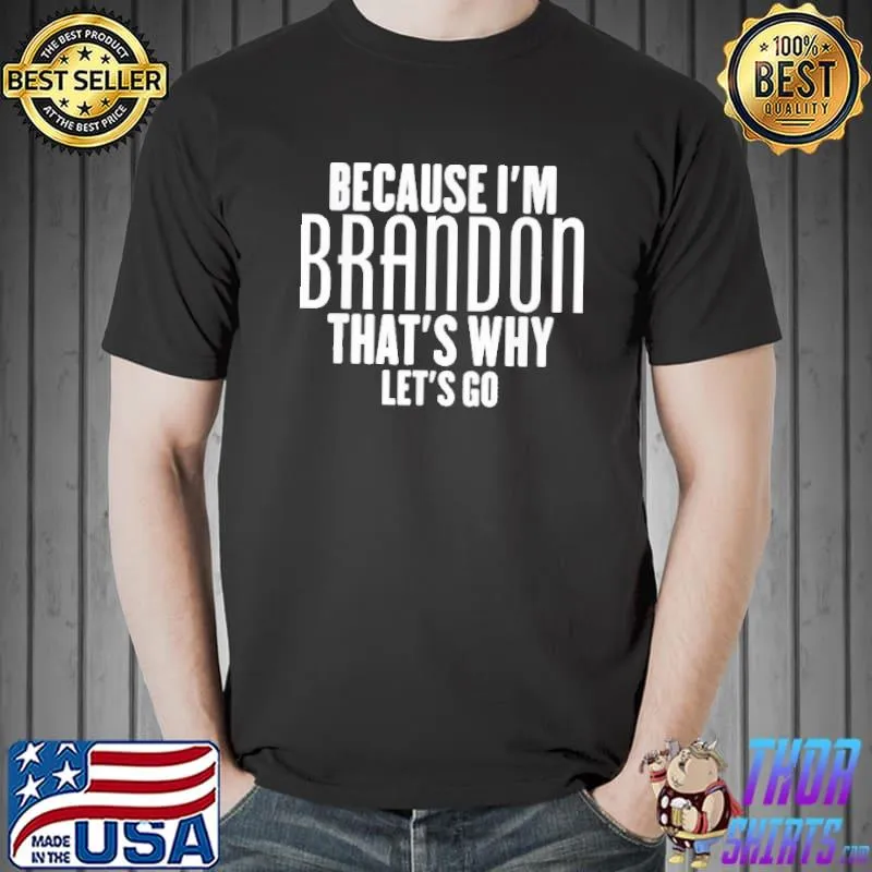 Because I'm Brandon That's Why Let's So Shirt Unisex