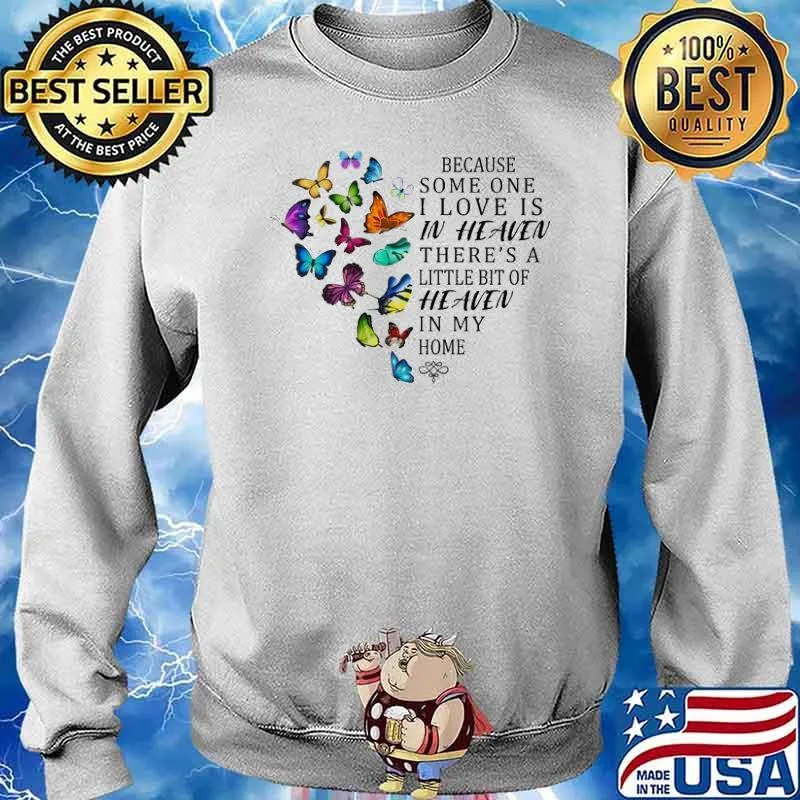 Because Someone In Heaven There's A Little Bit Of Heaven In My Home Butterfly Shirt Sweater