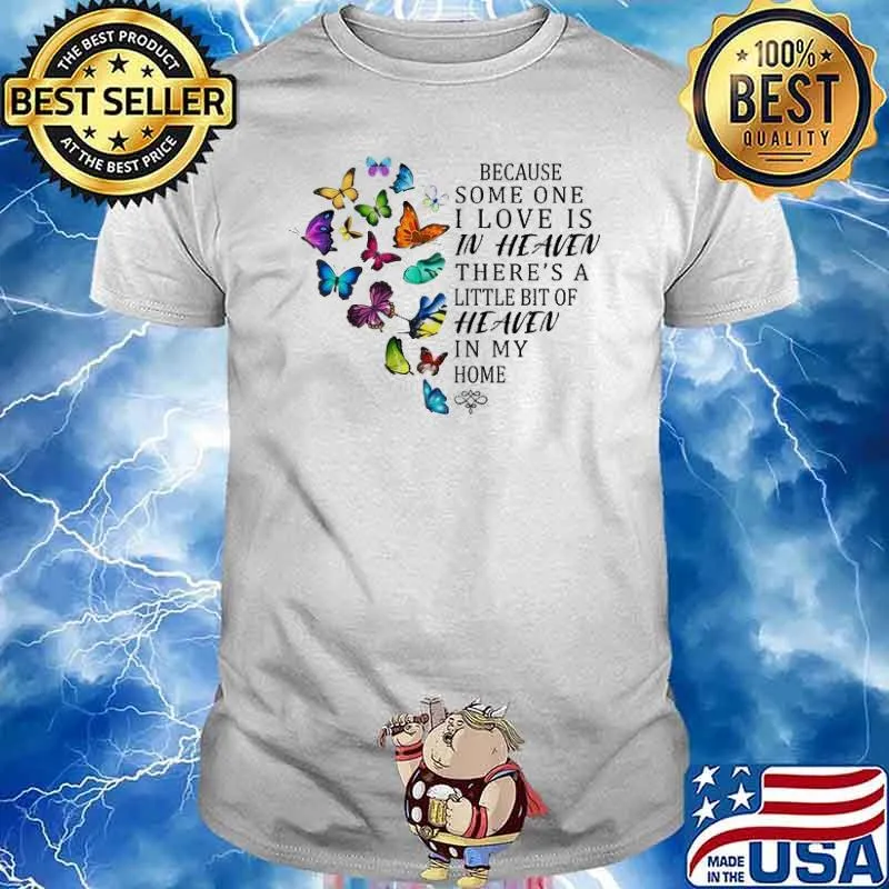 Because Someone In Heaven There's A Little Bit Of Heaven In My Home Butterfly Shirt