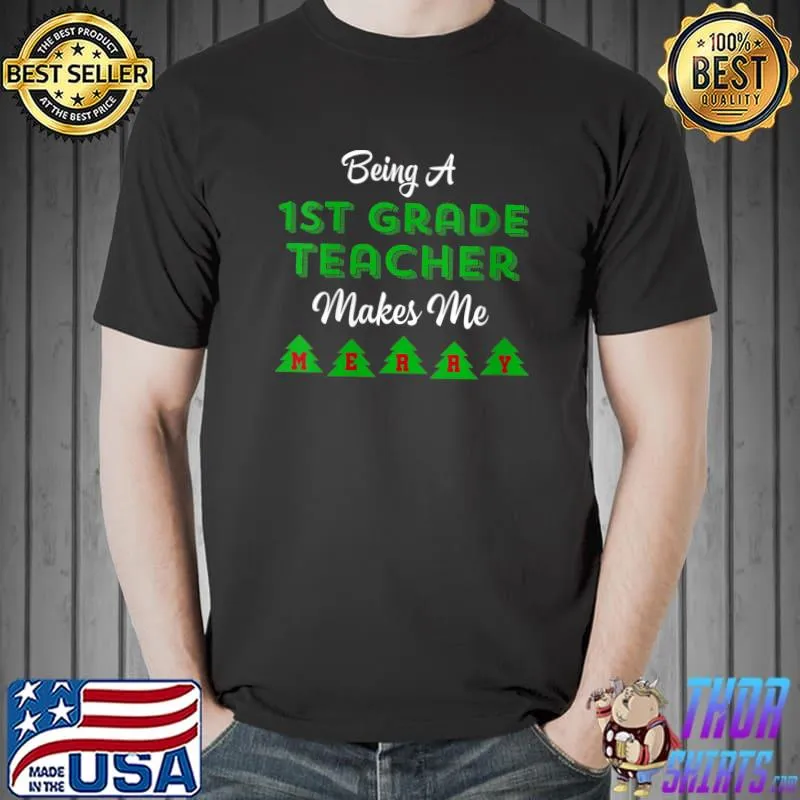 Being A First Grade Teacher Makes Me Merry Funny Christmas T-Shirt