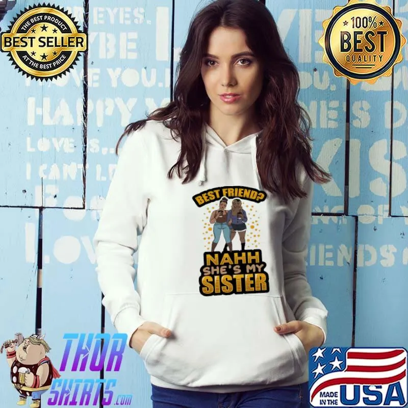 Best Friend Nahh She's My Sister Shirt Hoodie