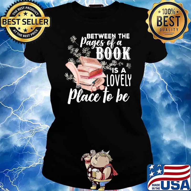 Between The Pages Of A Book Is A Lovely Place To Be Shirt Ladies tee