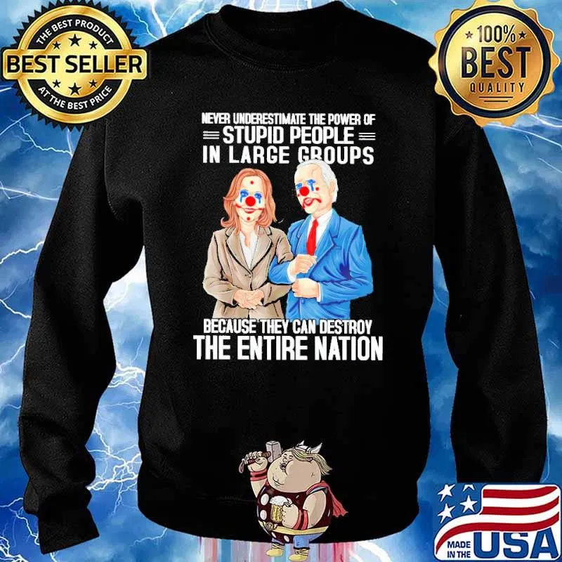 Biden Harris never underestimate the power of stupid people in large groups s Sweater