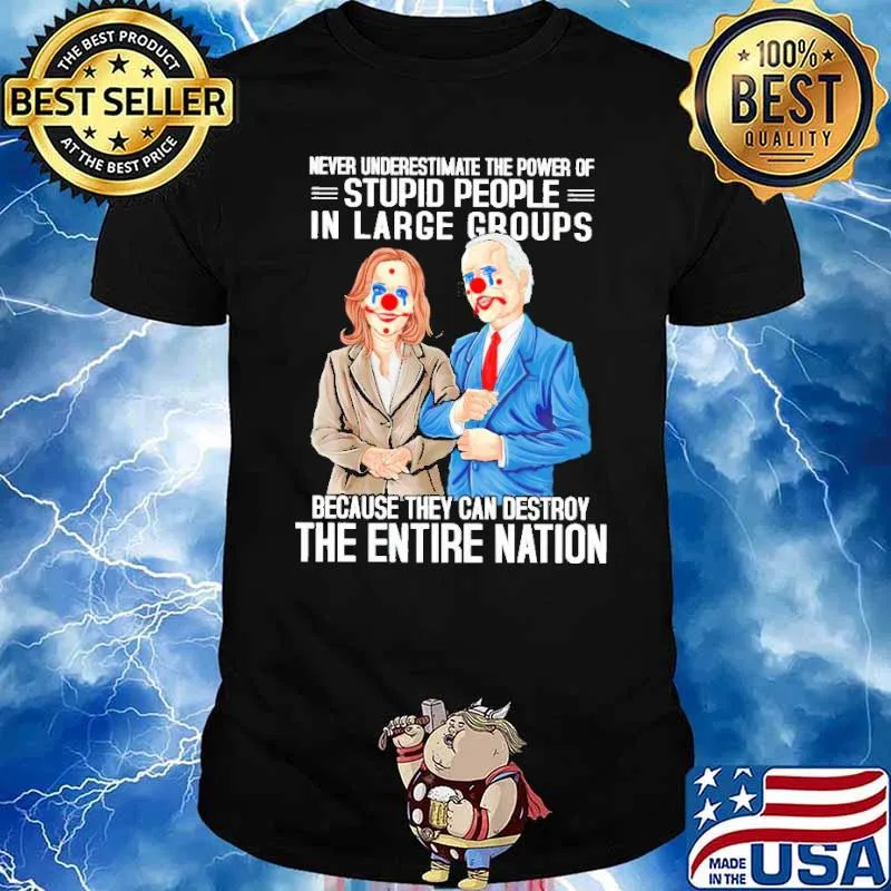 Biden Harris never underestimate the power of stupid people in large groups shirt
