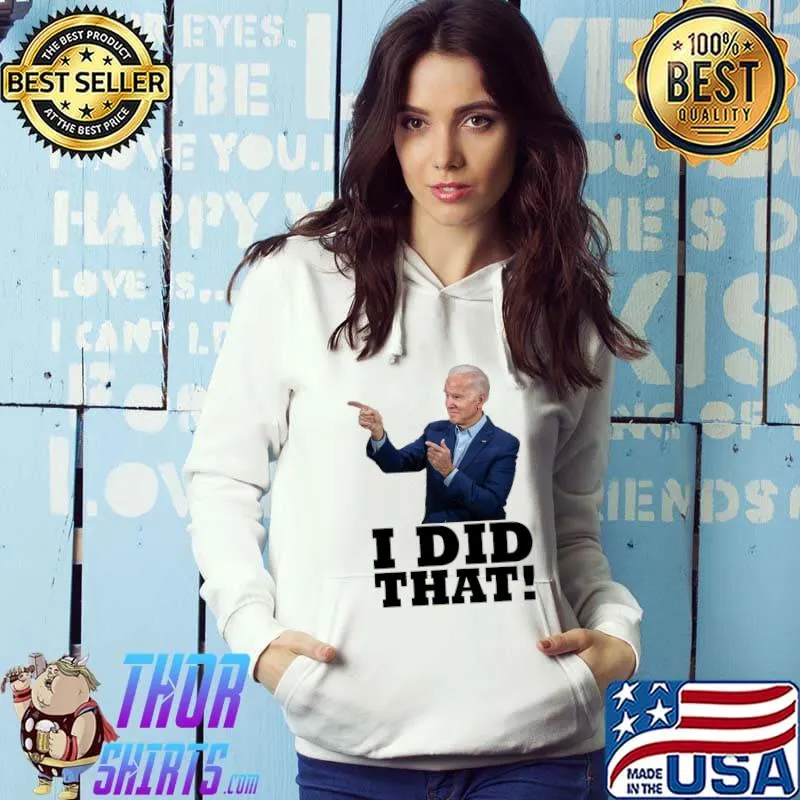 Biden I Did That Joe Biden Classic T-Shirt Hoodie