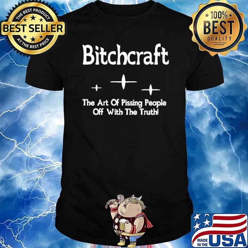 Bitchcraft the art of pissing people off with the truth shirt